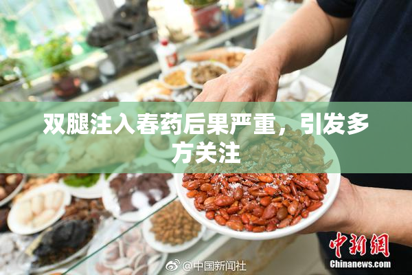 双腿注入春药后果严重，引发多方关注