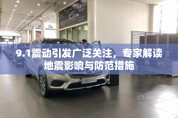 9.1震动引发广泛关注，专家解读地震影响与防范措施