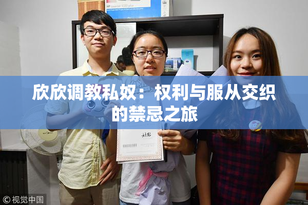 欣欣调教私奴：权利与服从交织的禁忌之旅