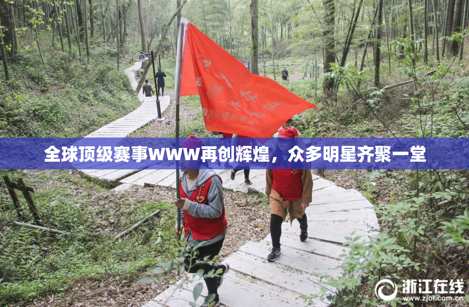 全球顶级赛事WWW再创辉煌，众多明星齐聚一堂