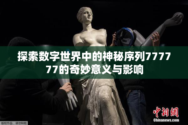 探索数字世界中的神秘序列777777的奇妙意义与影响