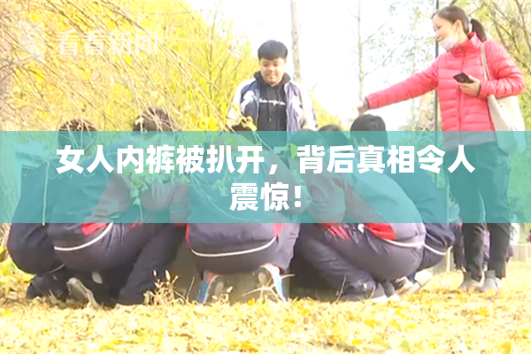 女人内裤被扒开，背后真相令人震惊！