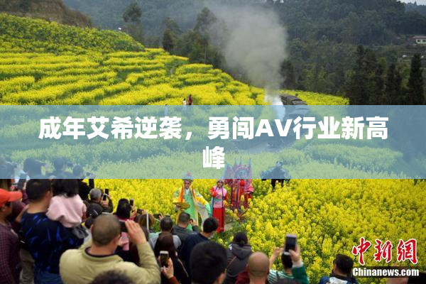 成年艾希逆袭，勇闯AV行业新高峰
