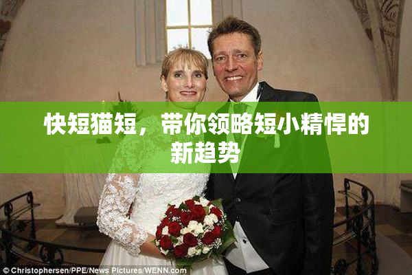 快短猫短，带你领略短小精悍的新趋势