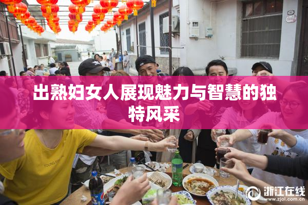 出熟妇女人展现魅力与智慧的独特风采