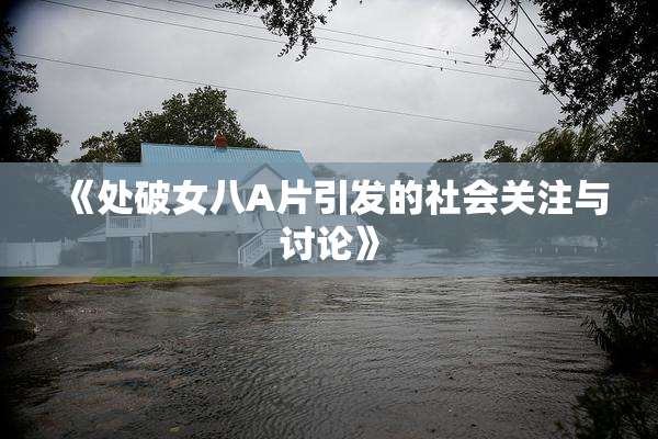 《处破女八A片引发的社会关注与讨论》