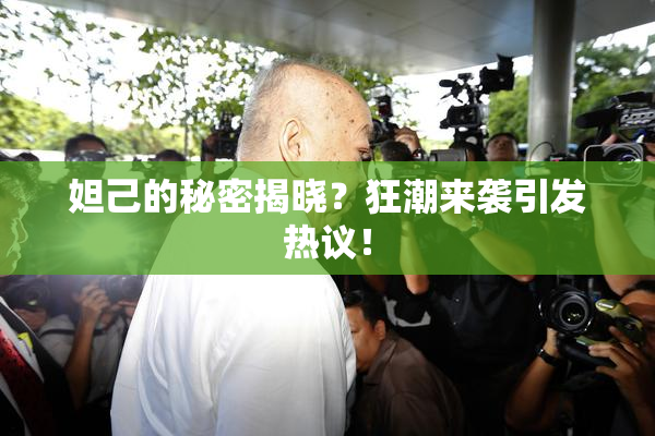 妲己的秘密揭晓？狂潮来袭引发热议！