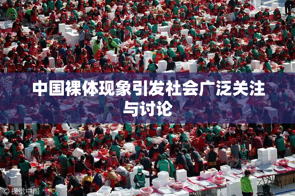中国裸体现象引发社会广泛关注与讨论