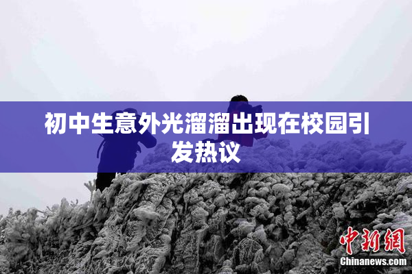 初中生意外光溜溜出现在校园引发热议