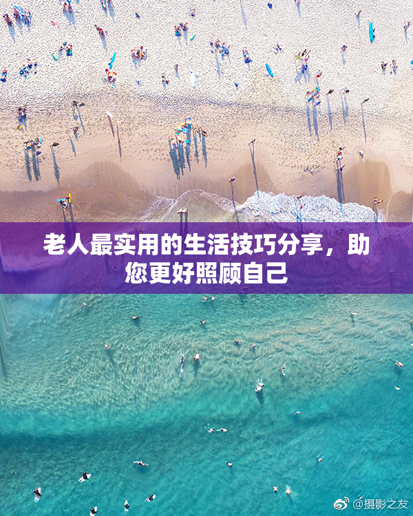 老人最实用的生活技巧分享，助您更好照顾自己