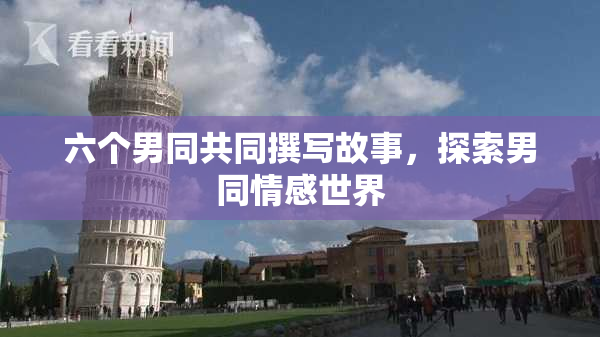 六个男同共同撰写故事，探索男同情感世界