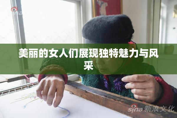 美丽的女人们展现独特魅力与风采