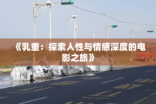 《乳重：探索人性与情感深度的电影之旅》