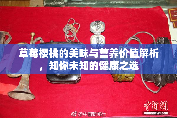 草莓樱桃的美味与营养价值解析，知你未知的健康之选