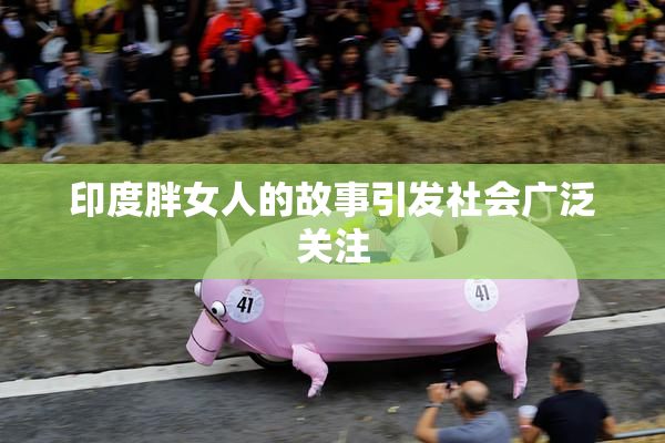 印度胖女人的故事引发社会广泛关注