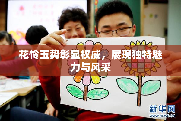 花怜玉势彰显权威，展现独特魅力与风采