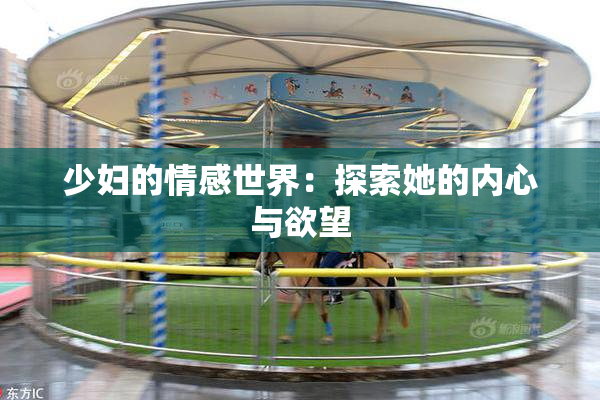 少妇的情感世界：探索她的内心与欲望