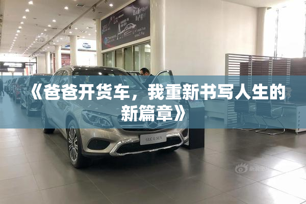 《爸爸开货车，我重新书写人生的新篇章》