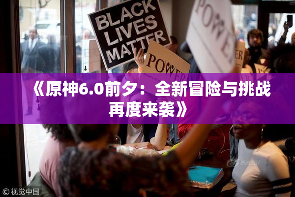 《原神6.0前夕：全新冒险与挑战再度来袭》