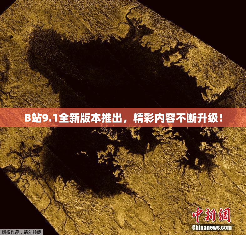 B站9.1全新版本推出，精彩内容不断升级！