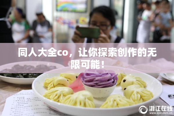 同人大全co，让你探索创作的无限可能！