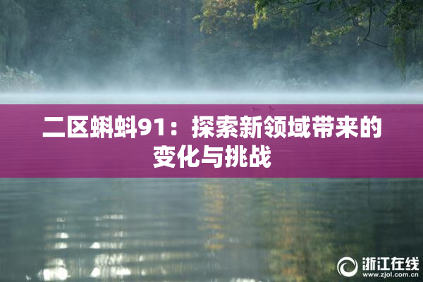二区蝌蚪91：探索新领域带来的变化与挑战