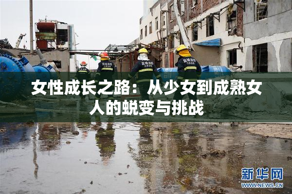女性成长之路：从少女到成熟女人的蜕变与挑战