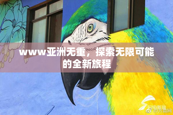 www亚洲无重，探索无限可能的全新旅程