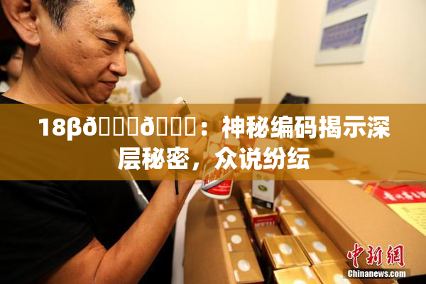 18β🍆🍑：神秘编码揭示深层秘密，众说纷纭
