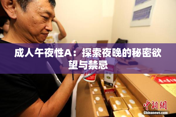 成人午夜性A：探索夜晚的秘密欲望与禁忌