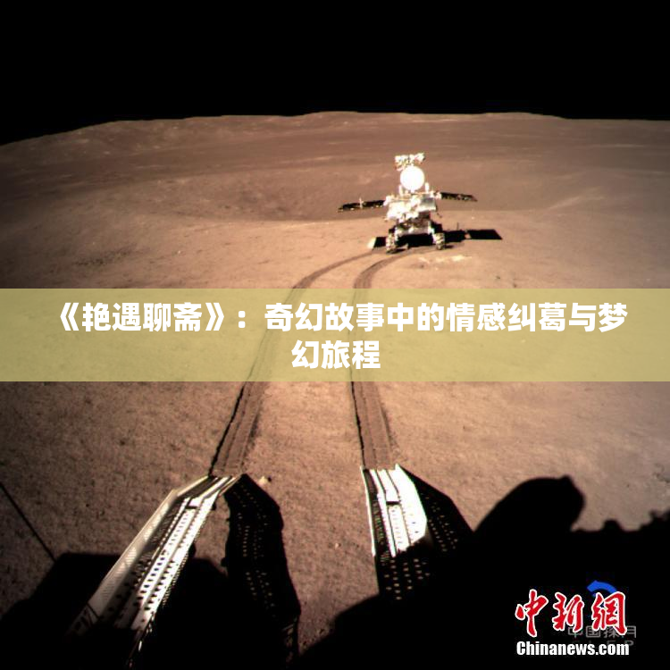 《艳遇聊斋》：奇幻故事中的情感纠葛与梦幻旅程