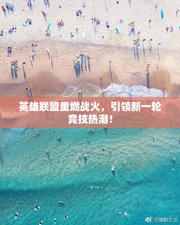 英雄联盟重燃战火，引领新一轮竞技热潮！
