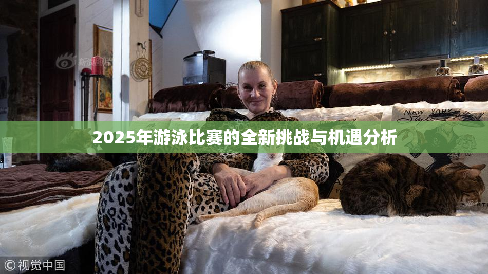 2025年游泳比赛的全新挑战与机遇分析