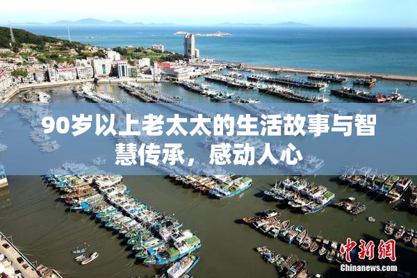 90岁以上老太太的生活故事与智慧传承，感动人心