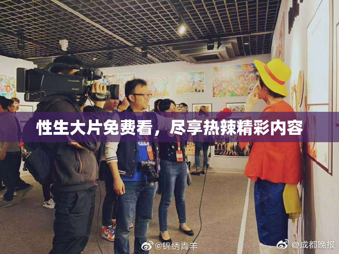 性生大片免费看，尽享热辣精彩内容