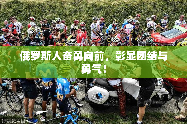 俄罗斯人奋勇向前，彰显团结与勇气！