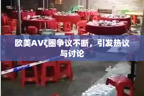 欧美AVζ圈争议不断，引发热议与讨论