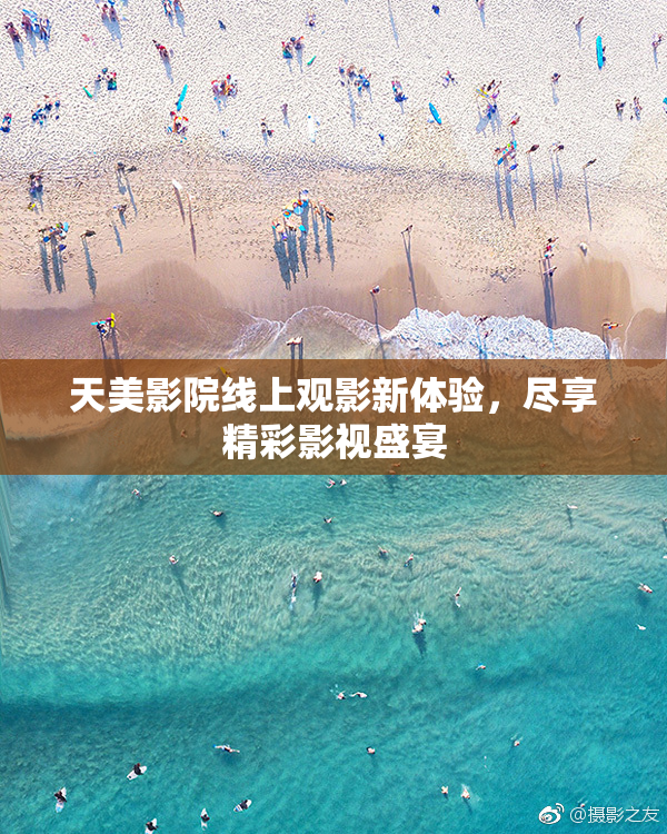 天美影院线上观影新体验，尽享精彩影视盛宴