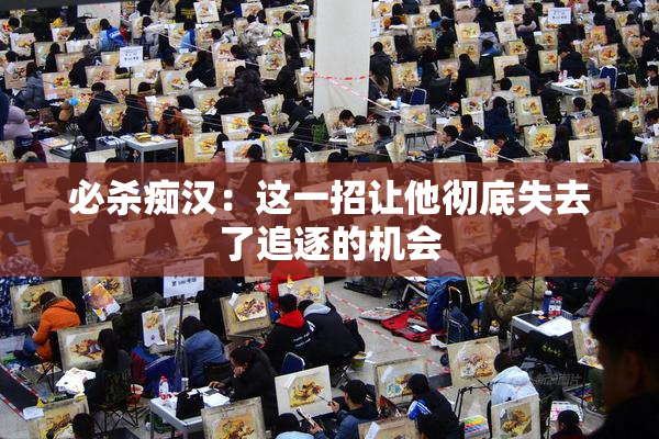 必杀痴汉：这一招让他彻底失去了追逐的机会