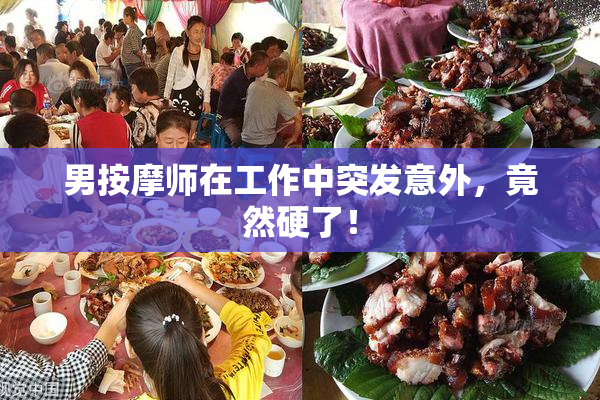 男按摩师在工作中突发意外，竟然硬了！