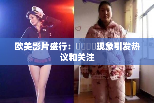 欧美影片盛行：❌‌❌‌现象引发热议和关注