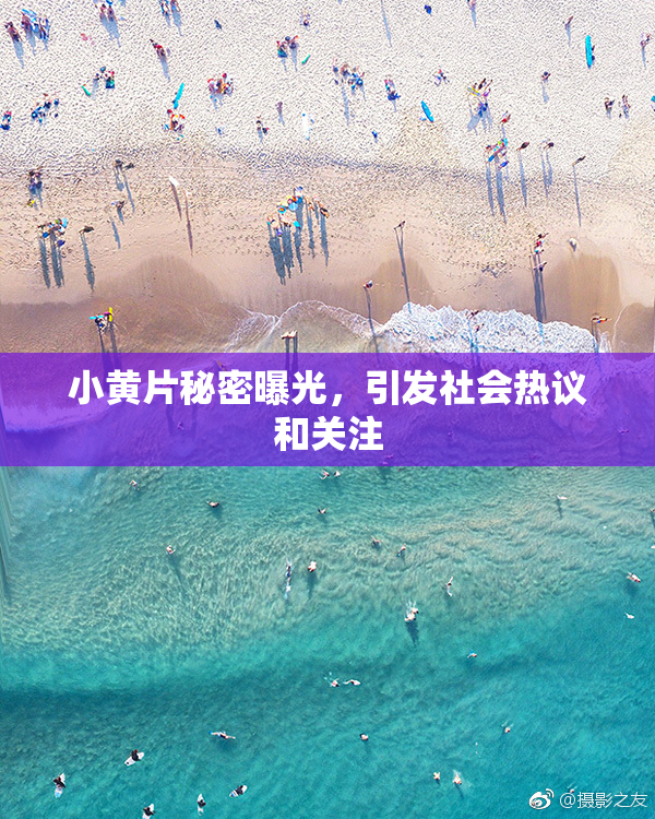 小黄片秘密曝光，引发社会热议和关注