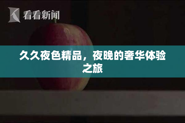 久久夜色精品，夜晚的奢华体验之旅