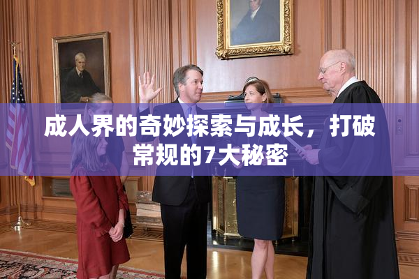 成人界的奇妙探索与成长，打破常规的7大秘密