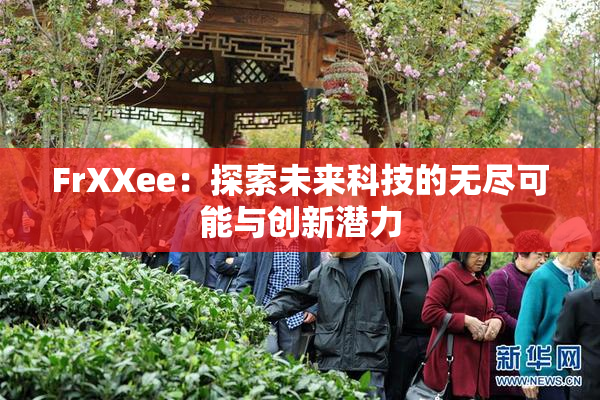 FrXXee：探索未来科技的无尽可能与创新潜力