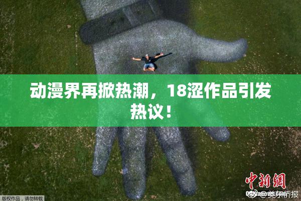 动漫界再掀热潮，18涩作品引发热议！