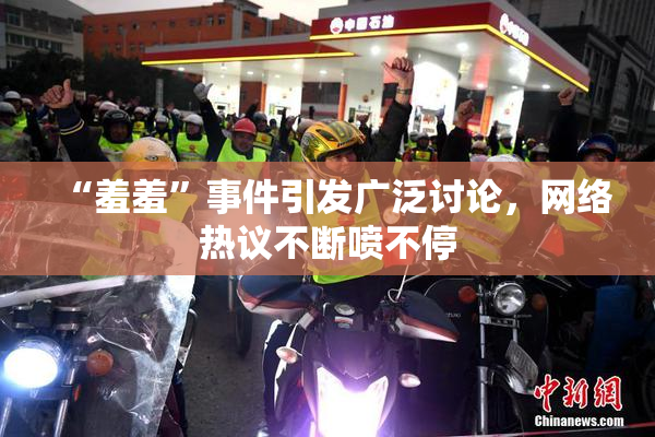 “羞羞”事件引发广泛讨论，网络热议不断喷不停