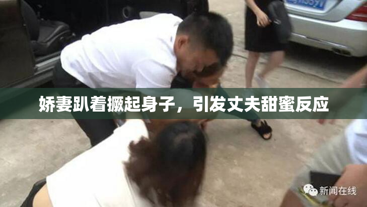 娇妻趴着撅起身子，引发丈夫甜蜜反应