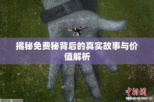 揭秘免费秘背后的真实故事与价值解析