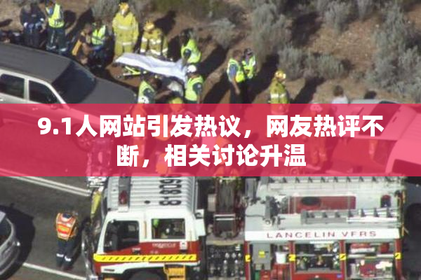 9.1人网站引发热议，网友热评不断，相关讨论升温